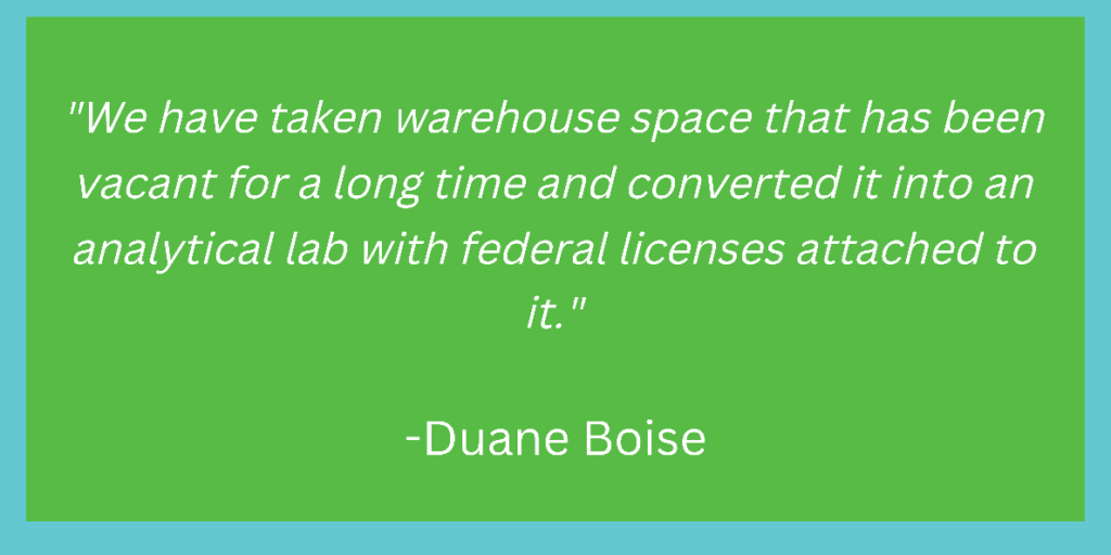 We have taken warehouse space that has been vacant for a long time and converted it into an analytical lab with federal licenses attached to it.